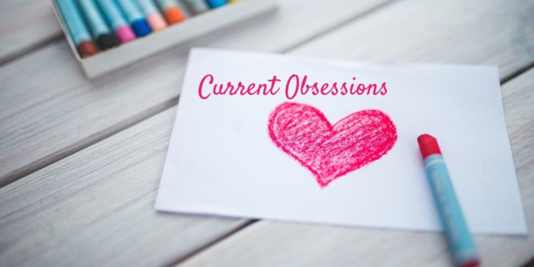 Current Obsessions